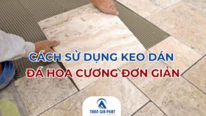 Cách Sử Dụng Keo Dán Đá Hoa Cương Đơn Giản