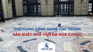 Ứng Dụng Công Nghệ CNC Trong Sản Xuất Hoa Văn Đá Hoa Cương