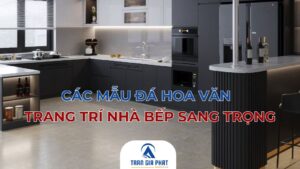 Các Mẫu Đá Hoa Văn Trang Trí Nhà Bếp Sang Trọng