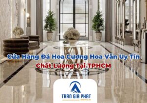 Cửa Hàng Đá Hoa Cương Hoa Văn Uy Tín Chất Lượng Tại TPHCM