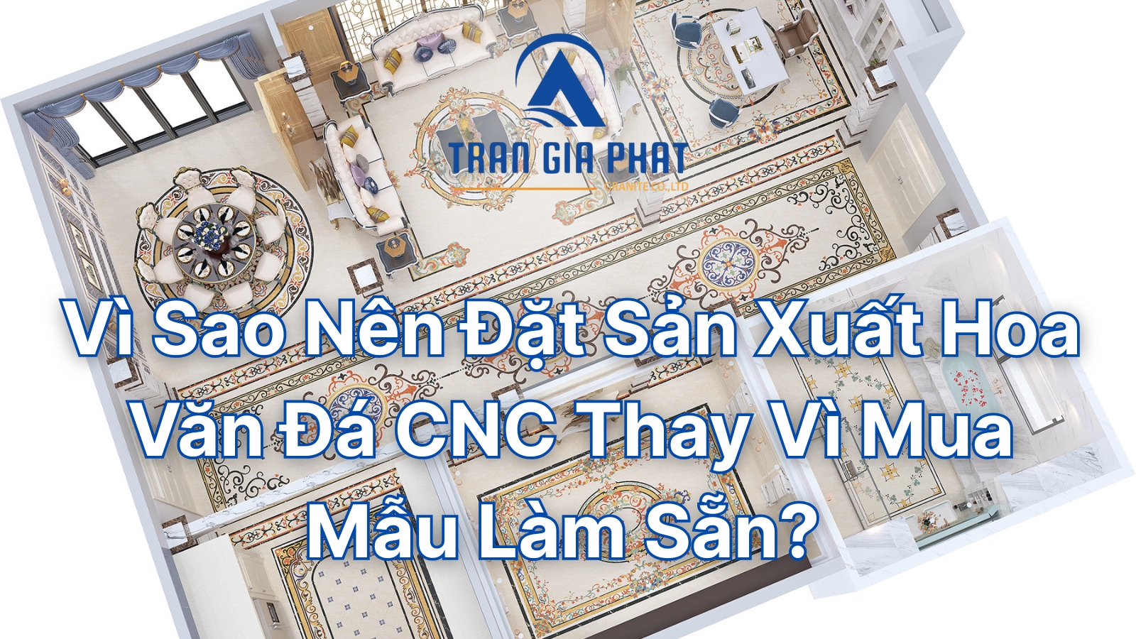 Vì Sao Nên Đặt Sản Xuất Hoa Văn Đá CNC Thay Vì Mua Mẫu Làm Sẵn?