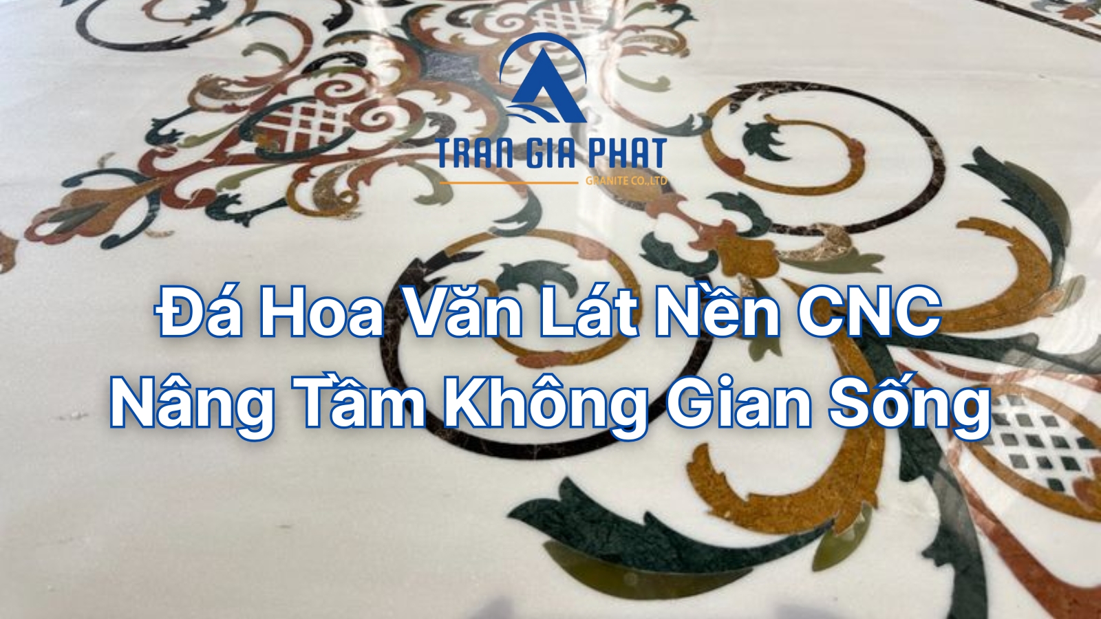 Đá Hoa Văn Lát Nền CNC Nâng Tầm Không Gian Sống
